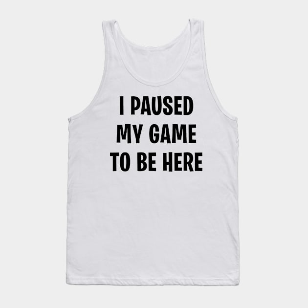 I Paused My Game To Be Here Tank Top by zurcnami